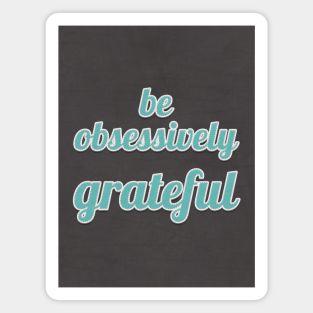 Be Obcessively Grateful Inspiring Quote Magnet